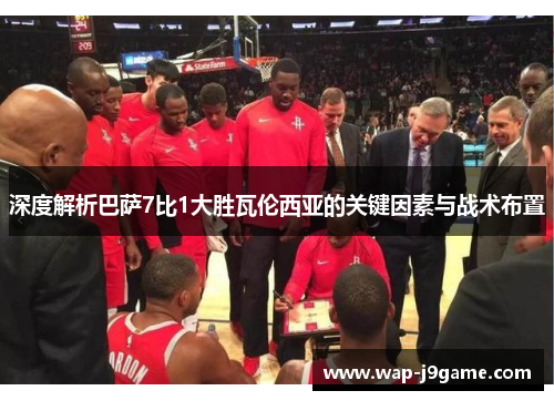 深度解析巴萨7比1大胜瓦伦西亚的关键因素与战术布置