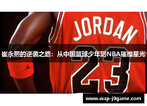崔永熙的逆袭之路：从中国篮球少年到NBA璀璨星光