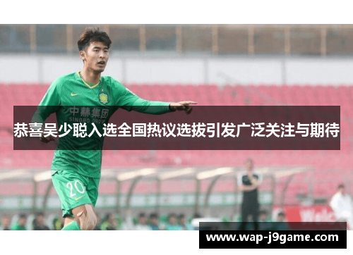 恭喜吴少聪入选全国热议选拔引发广泛关注与期待