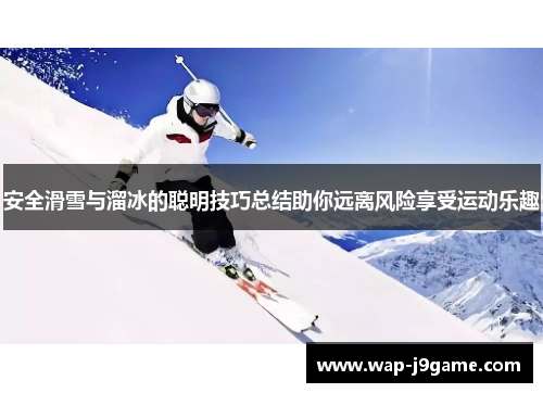 安全滑雪与溜冰的聪明技巧总结助你远离风险享受运动乐趣