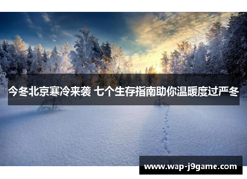 今冬北京寒冷来袭 七个生存指南助你温暖度过严冬
