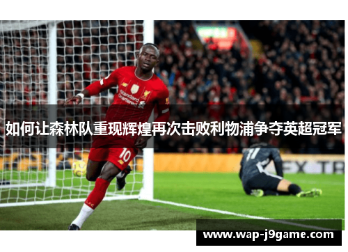 如何让森林队重现辉煌再次击败利物浦争夺英超冠军
