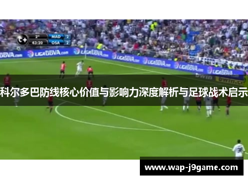 科尔多巴防线核心价值与影响力深度解析与足球战术启示